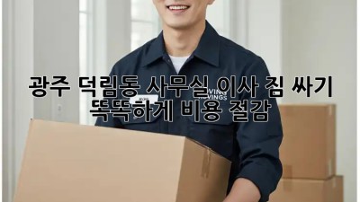 광주 덕림동 사무실 이사 짐 싸기, 똑똑하게 비용 절감! 📦